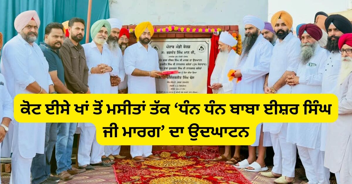 ਕੋਟ ਈਸੇ ਖਾਂ ਤੋਂ ਮਸੀਤਾਂ ਤੱਕ ‘ਧੰਨ ਧੰਨ ਬਾਬਾ ਈਸ਼ਰ ਸਿੰਘ ਜੀ ਮਾਰਗ’ ਦਾ ਉਦਘਾਟਨ
